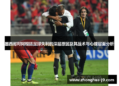 墨西哥对阿根廷足球失利的深层原因及其战术与心理层面分析