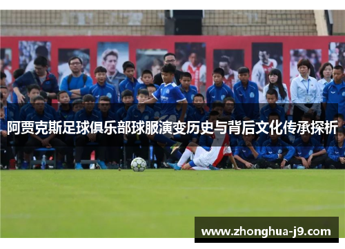 阿贾克斯足球俱乐部球服演变历史与背后文化传承探析