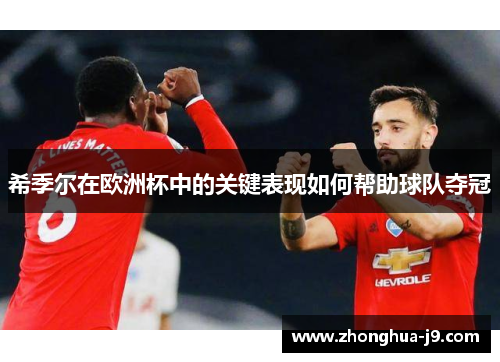 希季尔在欧洲杯中的关键表现如何帮助球队夺冠