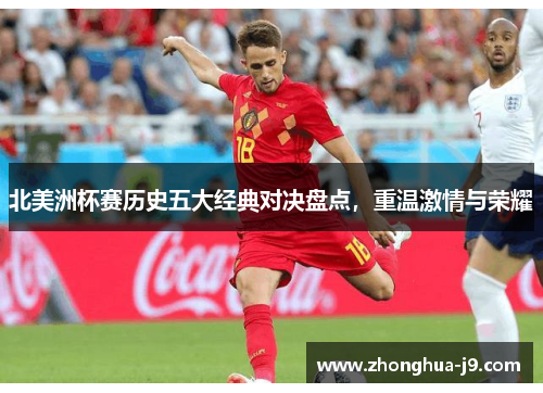 北美洲杯赛历史五大经典对决盘点,重温激情与荣耀 北美洲杯赛历史五大经典对决盘点,重温激情与荣耀