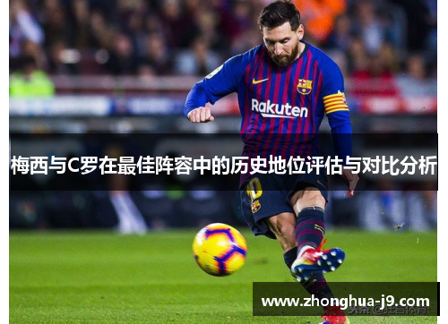 梅西与C罗在最佳阵容中的历史地位评估与对比分析