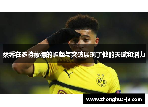 桑乔在多特蒙德的崛起与突破展现了他的天赋和潜力 桑乔在多特蒙德的崛起与突破展现了他的天赋和潜力