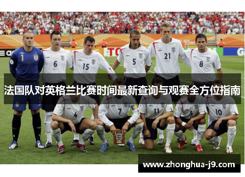 法国队对英格兰比赛时间最新查询与观赛全方位指南