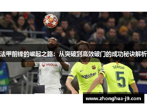 法甲前锋的崛起之路：从突破到高效破门的成功秘诀解析