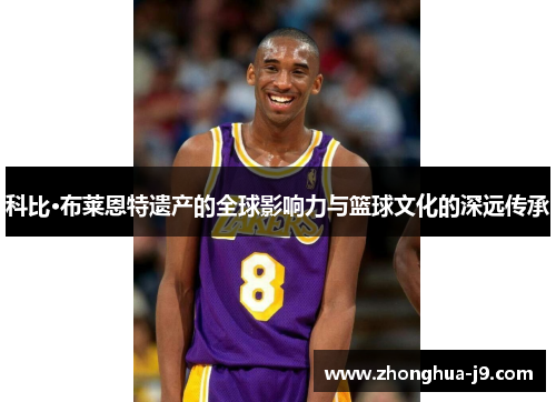 科比·布莱恩特遗产的全球影响力与篮球文化的深远传承 科比·布莱恩特遗产的全球影响力与篮球文化的深远传承