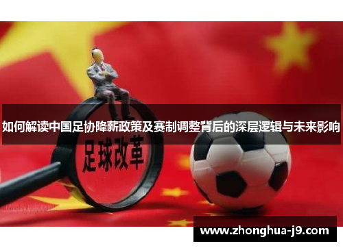 如何解读中国足协降薪政策及赛制调整背后的深层逻辑与未来影响