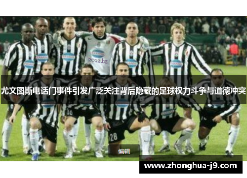 尤文图斯电话门事件引发广泛关注背后隐藏的足球权力斗争与道德冲突