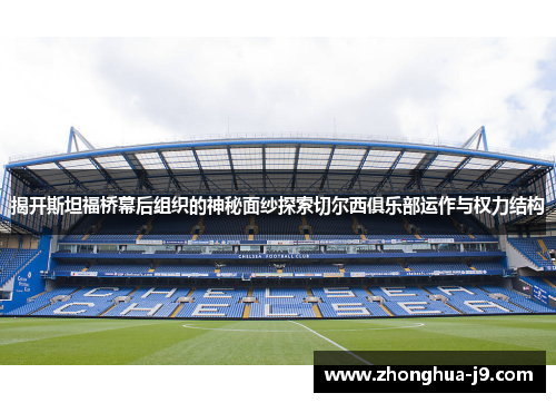 揭开斯坦福桥幕后组织的神秘面纱探索切尔西俱乐部运作与权力结构
