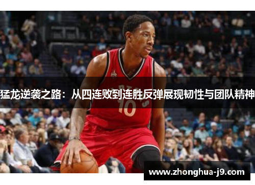 猛龙逆袭之路:从四连败到连胜反弹展现韧性与团队精神 猛龙逆袭之路:从四连败到连胜反弹展现韧性与团队精神
